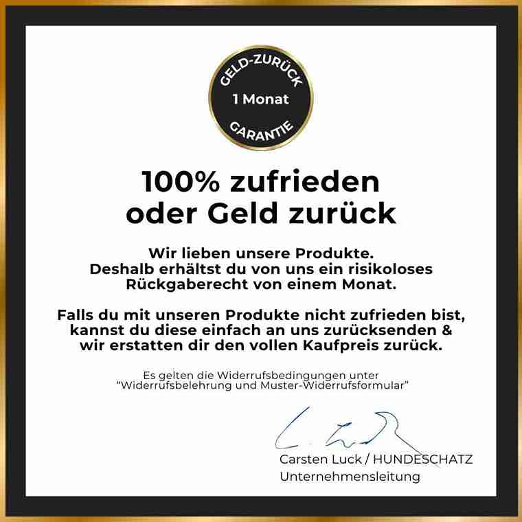 HUNDESCHATZ™ Geld-zurück-Garantie: 100% zufrieden oder Geld zurück. Risikoloses Rückgaberecht von einem Monat mit voller Kaufpreiserstattung bei Unzufriedenheit.
